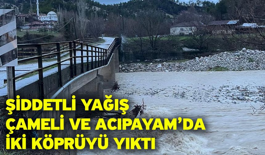 Şiddetli yağış Çameli ve Acıpayam’da iki köprüyü yıktı