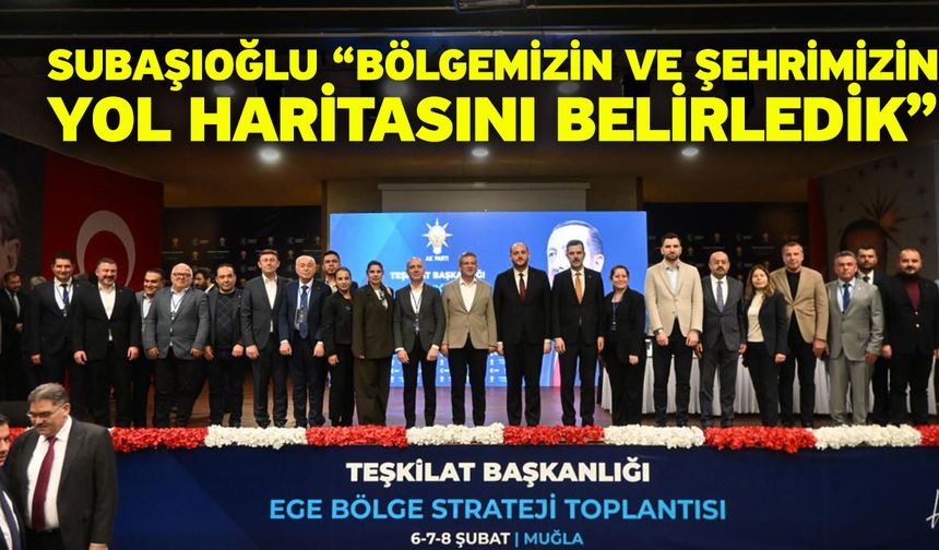 Subaşıoğlu “Bölgemizin ve şehrimizin yol haritasını belirledik”