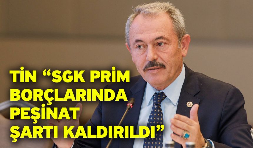 Tin “SGK Prim Borçlarında Peşinat Şartı Kaldırıldı”