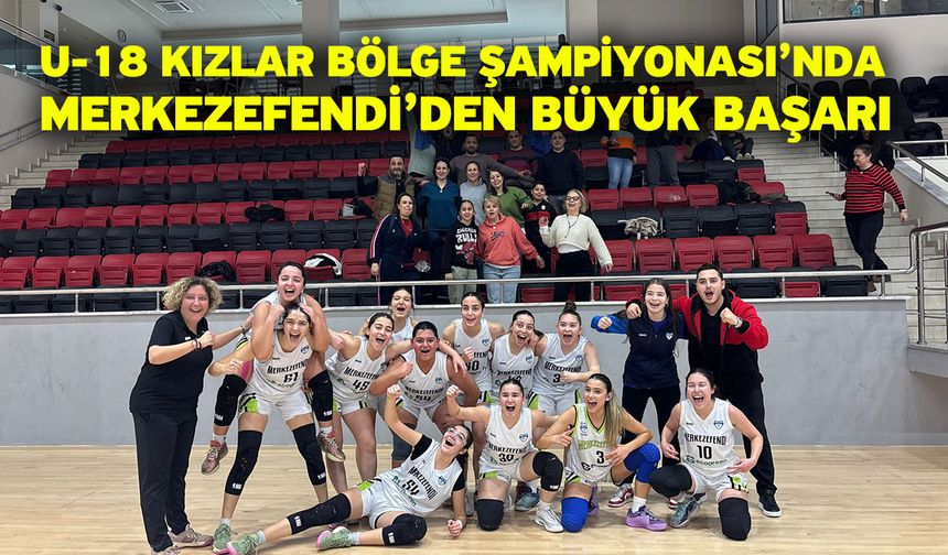 U-18 Kızlar Bölge Şampiyonası’nda Merkezefendi’den Büyük Başarı