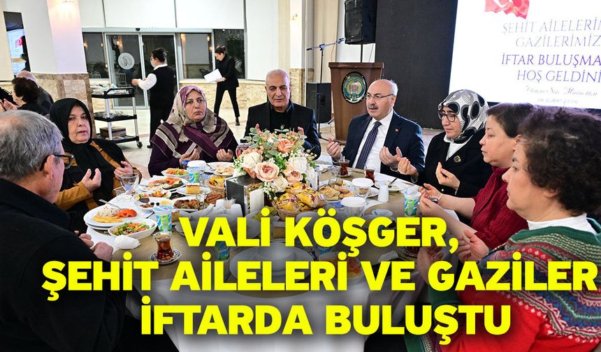 Vali Köşger, şehit aileleri ve gaziler iftarda buluştu