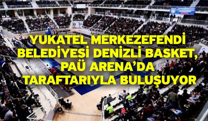 Yukatel Merkezefendi Belediyesi Denizli Basket, PAÜ Arena’da Taraftarıyla Buluşuyor