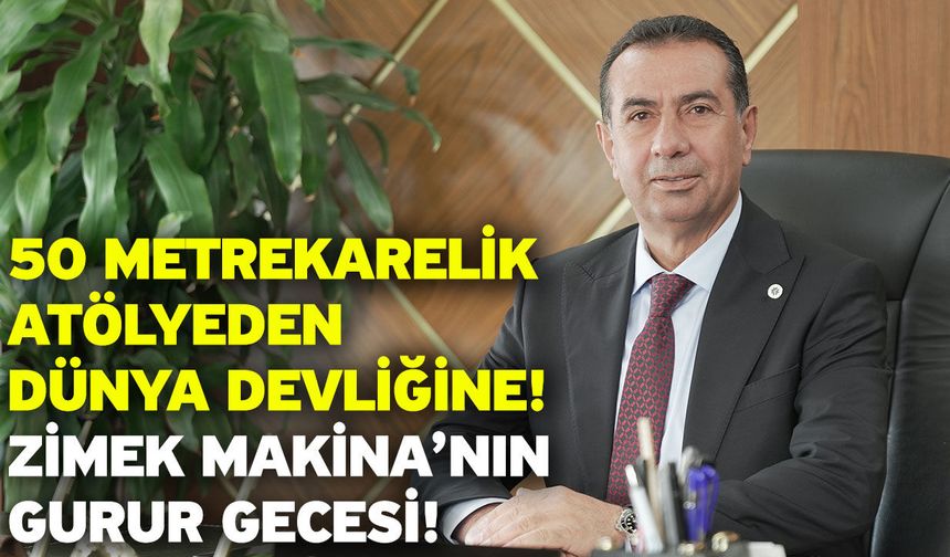 50 Metrekarelik Atölyeden Dünya Devliğine! Zimek Makina’nın Gurur Gecesi!