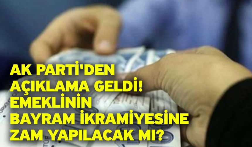 AK Parti'den açıklama geldi! Emeklinin bayram ikramiyesine zam yapılacak mı?