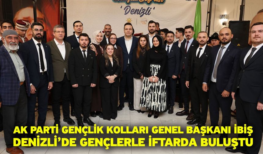 AK Parti Gençlik Kolları Genel Başkanı İbiş Denizli’de gençlerle iftarda buluştu