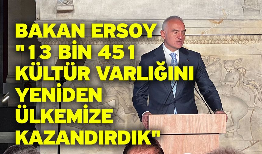 Bakan Ersoy "13 bin 451 kültür varlığını yeniden ülkemize kazandırdık"