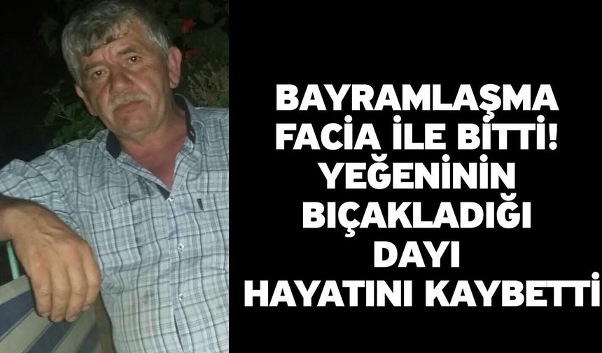 Bayramlaşma Facia ile Bitti! Yeğeninin Bıçakladığı Dayı Hayatını Kaybetti