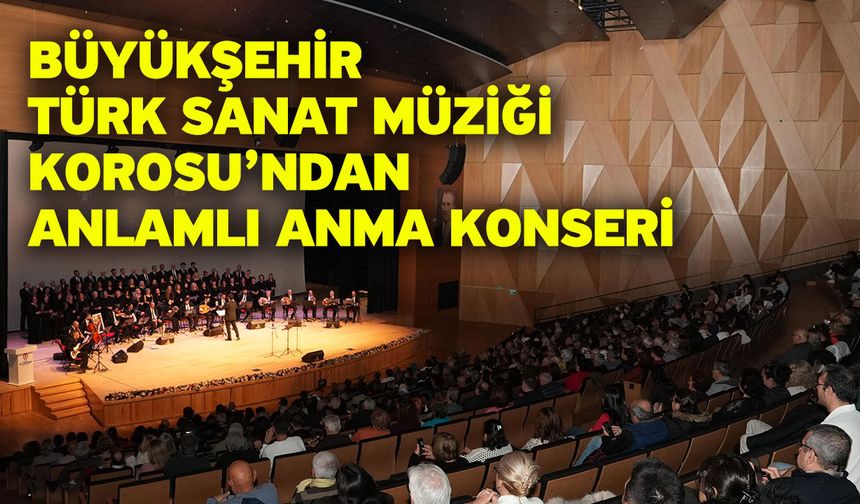 Büyükşehir Türk Sanat Müziği Korosu’ndan anlamlı anma konseri