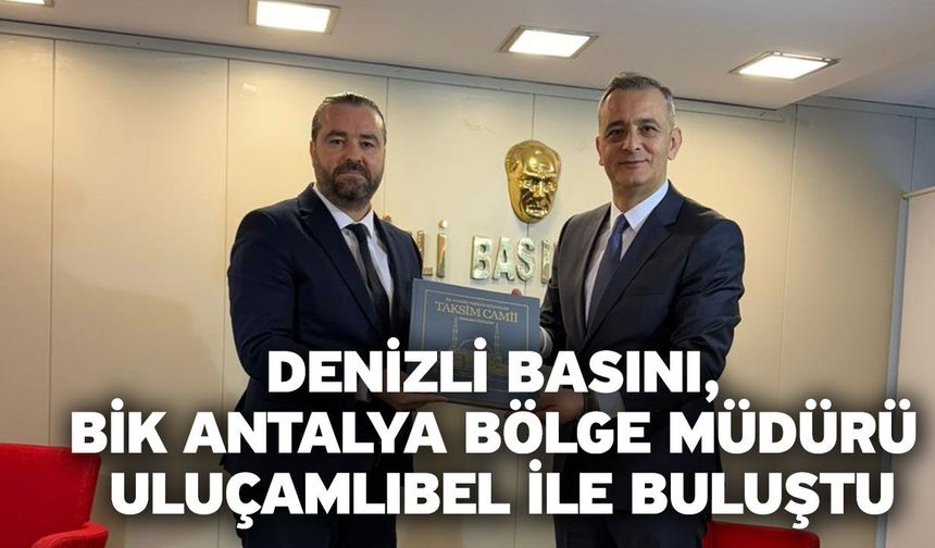 Denizli basını, BİK Antalya Bölge Müdürü Uluçamlıbel ile buluştu