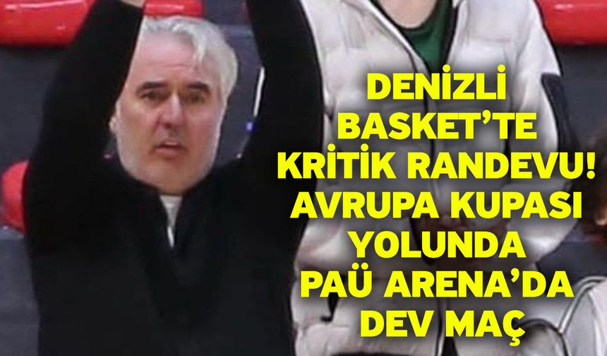 Denizli Basket’te Kritik Randevu! Avrupa Kupası Yolunda PAÜ Arena’da Dev Maç
