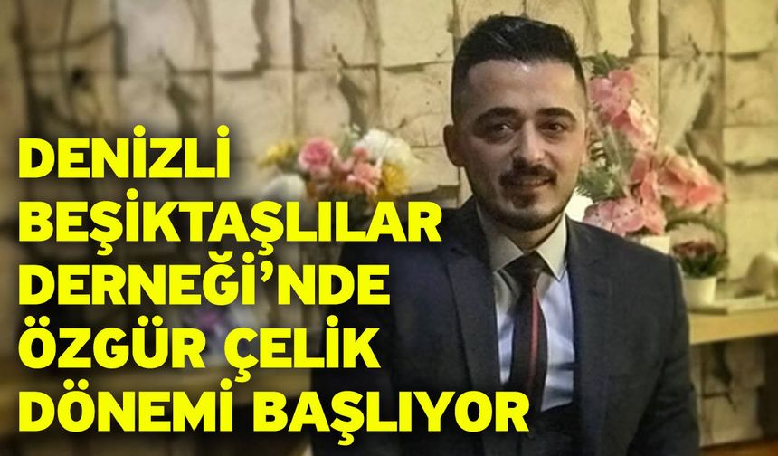Denizli Beşiktaşlılar Derneği’nde Özgür Çelik Dönemi Başlıyor