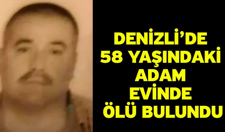 Denizli’de 58 Yaşındaki Adam Evinde Ölü Bulundu
