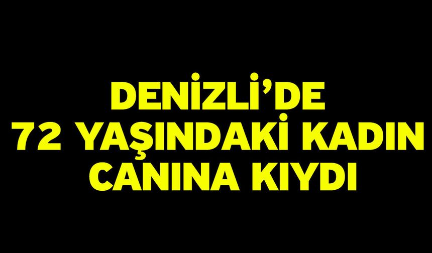 Denizli’de 72 Yaşındaki Kadın Canına Kıydı