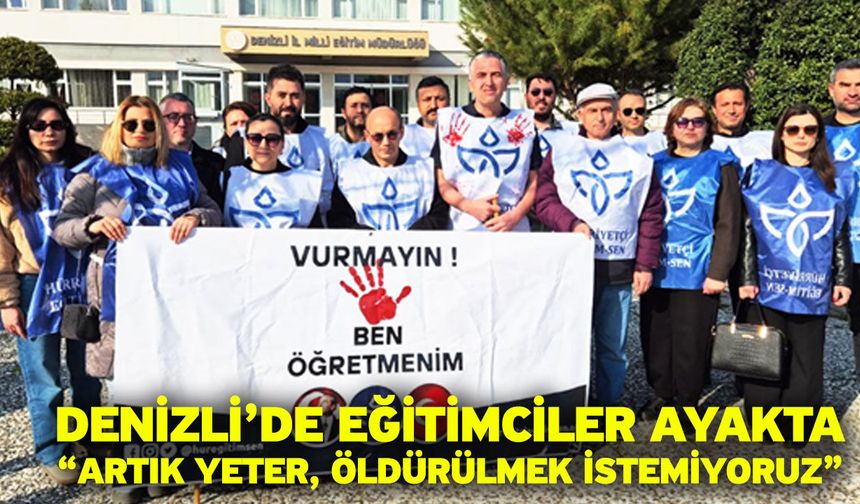 Denizli’de Eğitimciler Ayakta “Artık Yeter, Öldürülmek İstemiyoruz”