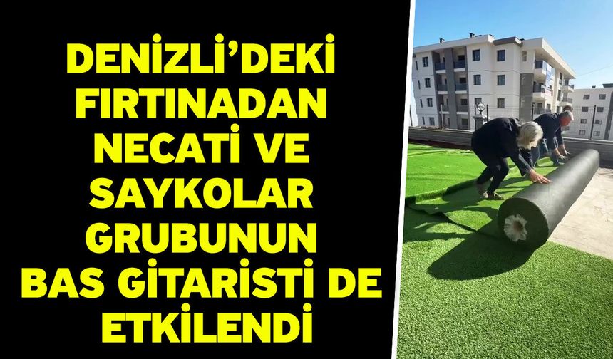 Denizli’deki fırtınadan Necati ve Saykolar grubunun bas gitaristi de etkilendi