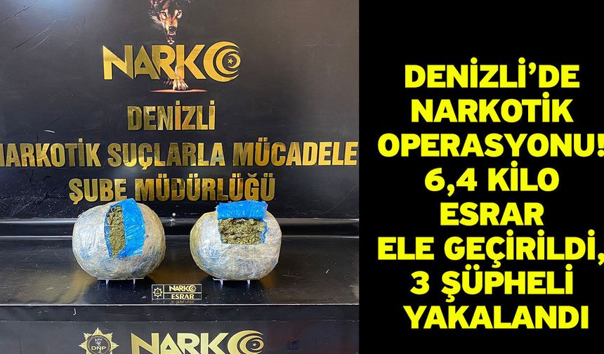 Denizli’de Narkotik Operasyonu! 6,4 Kilo Esrar Ele Geçirildi, 3 Şüpheli Yakalandı