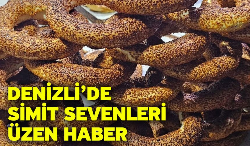 Denizli’de simit sevenleri üzen haber