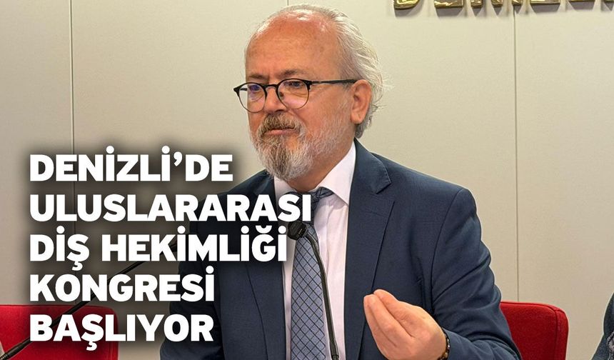 Denizli’de Uluslararası Diş Hekimliği Kongresi Başlıyor