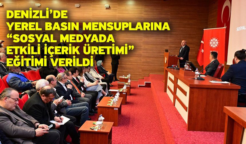 Denizli’de Yerel Basın Mensuplarına “Sosyal Medyada Etkili İçerik Üretimi” Eğitimi Verildi