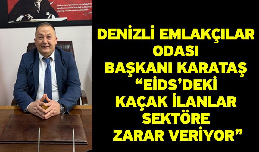 Denizli Emlakçılar Odası Başkanı Karataş “EİDS’deki kaçak ilanlar sektöre zarar veriyor”