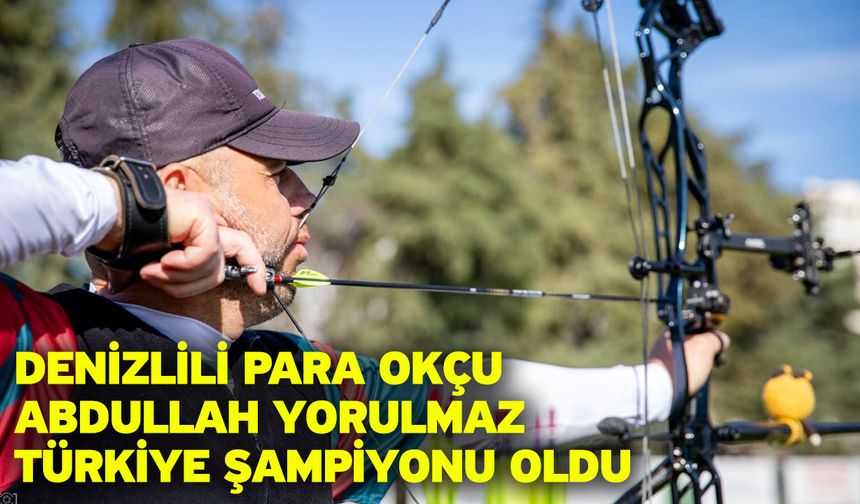 Denizlili Para Okçu Abdullah Yorulmaz Türkiye Şampiyonu oldu