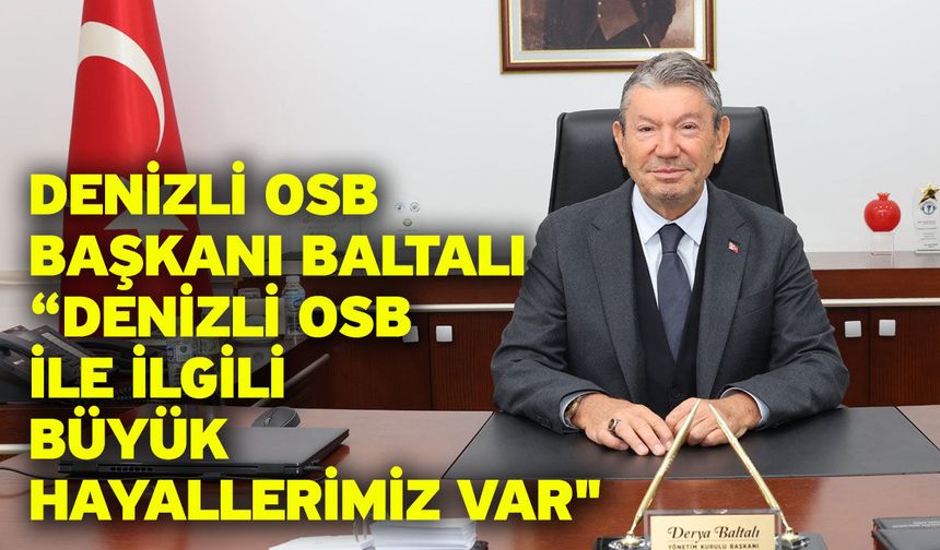 Denizli OSB Başkanı Baltalı ; "Denizli OSB ile ilgili büyük hayallerimiz var"