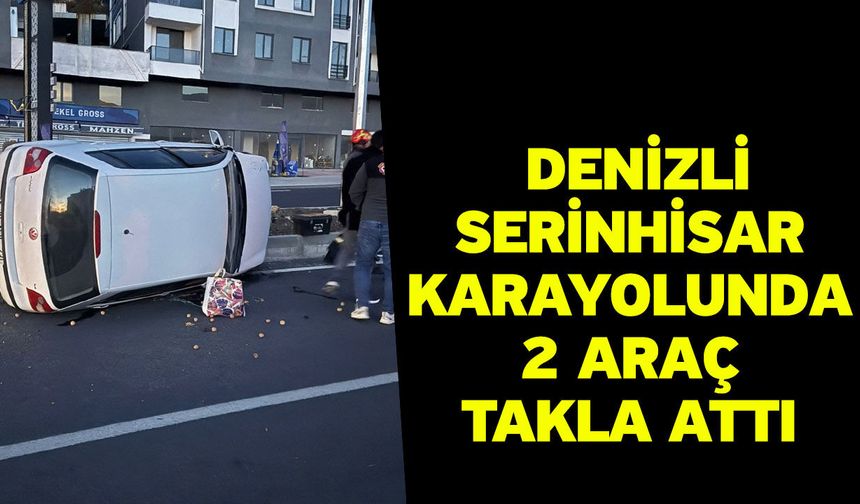 Denizli-Serinhisar karayolunda 2 araç takla attı