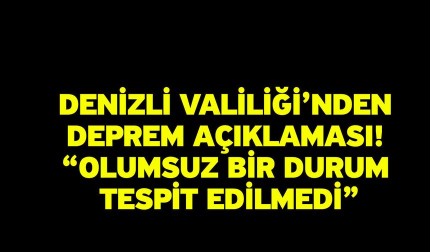 Denizli Valiliği’nden Deprem Açıklaması! “Olumsuz Bir Durum Tespit Edilmedi”