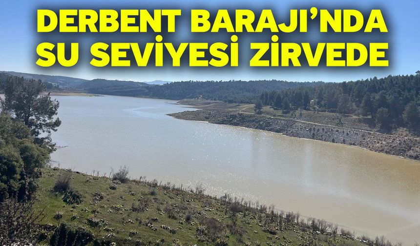 Derbent Barajı’nda su seviyesi zirvede