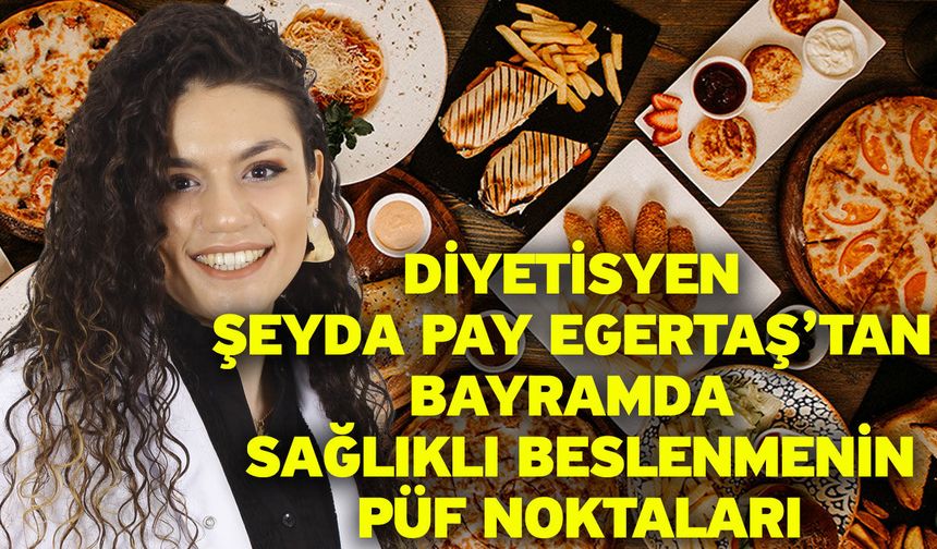 Diyetisyen Şeyda Pay Egertaş’tan bayramda sağlıklı beslenmenin püf noktaları