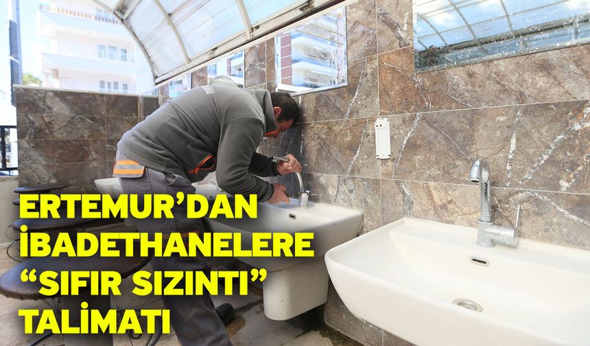 Ertemur’dan İbadethanelere “Sıfır Sızıntı” Talimatı