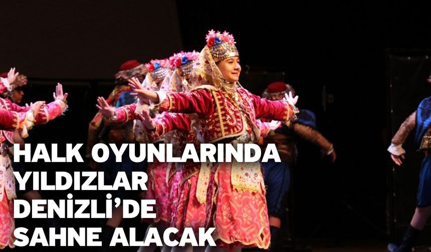 Halk oyunlarında yıldızlar Denizli’de sahne alacak
