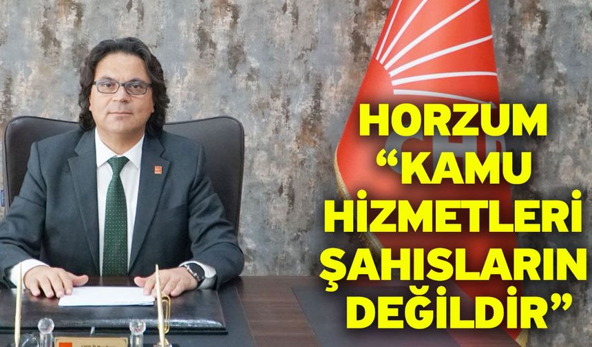 Horzum “Kamu Hizmetleri Şahısların Değildir”
