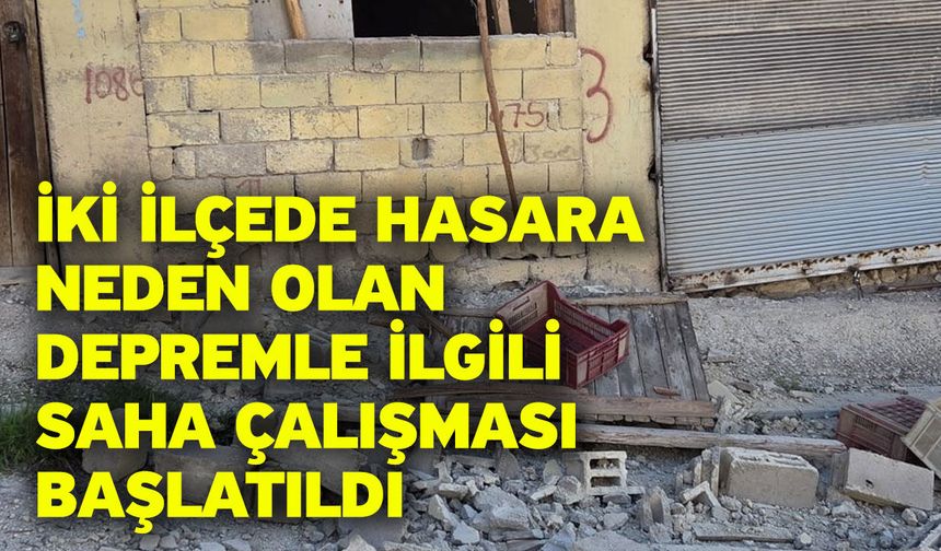 İki ilçede hasara neden olan depremle ilgili saha çalışması başlatıldı