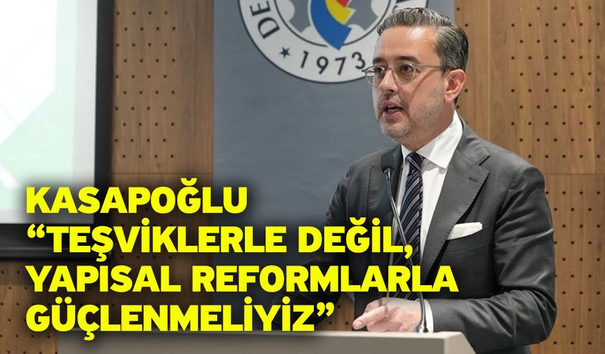 Kasapoğlu “Teşviklerle Değil, Yapısal Reformlarla Güçlenmeliyiz”