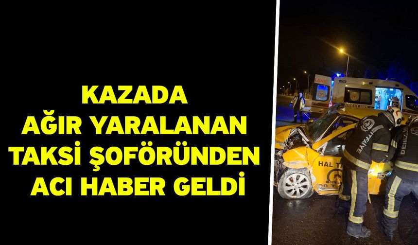 Kazada ağır yaralanan taksi şoföründen acı haber geldi