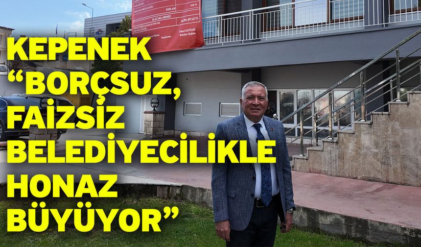 Kepenek “Borçsuz, faizsiz belediyecilikle Honaz büyüyor”
