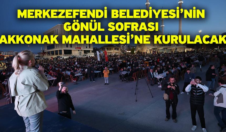 Merkezefendi Belediyesi’nin Gönül Sofrası Akkonak Mahallesi’ne Kurulacak