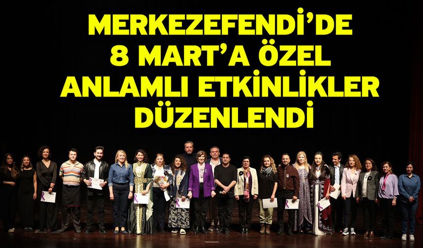Merkezefendi’de 8 Mart’a Özel Anlamlı Etkinlikler Düzenlendi