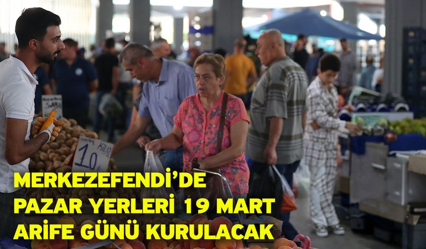 Merkezefendi’de Pazar Yerleri 19 Mart Arife Günü Kurulacak