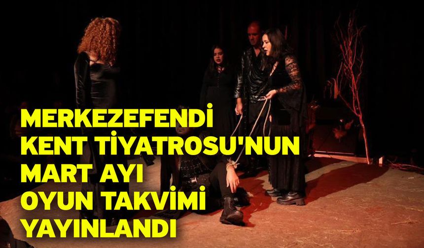 Merkezefendi Kent Tiyatrosu'nun Mart Ayı Oyun Takvimi Yayınlandı