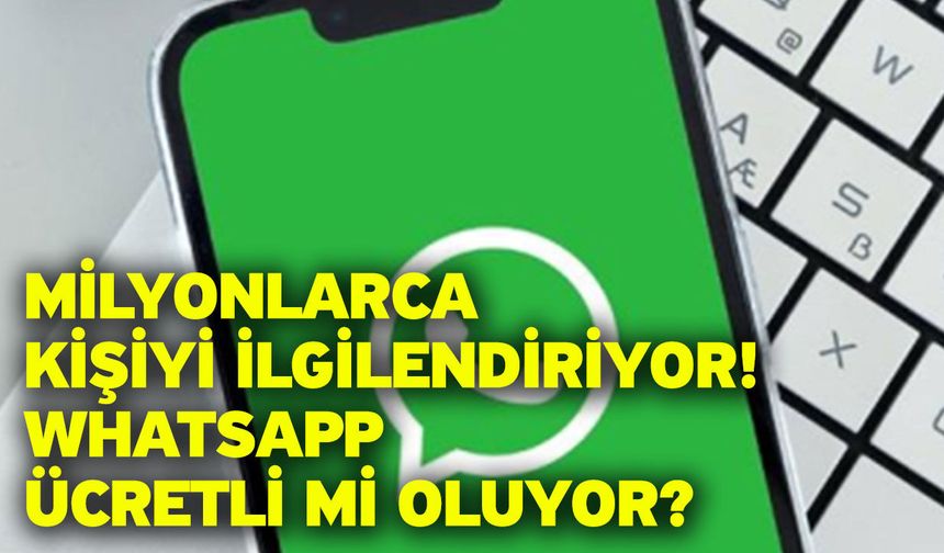 Milyonlarca kişiyi ilgilendiriyor! Whatsapp ücretli mi oluyor?