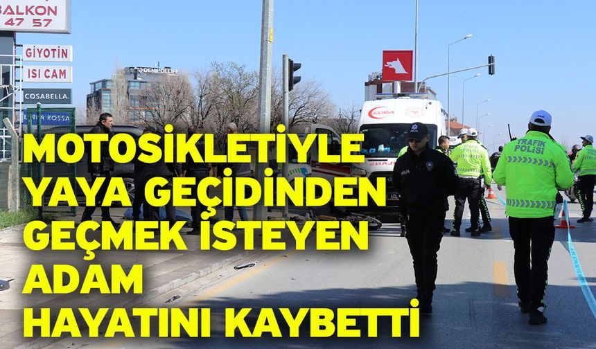 Motosikletiyle yaya geçidinden geçmek isteyen adam hayatını kaybetti