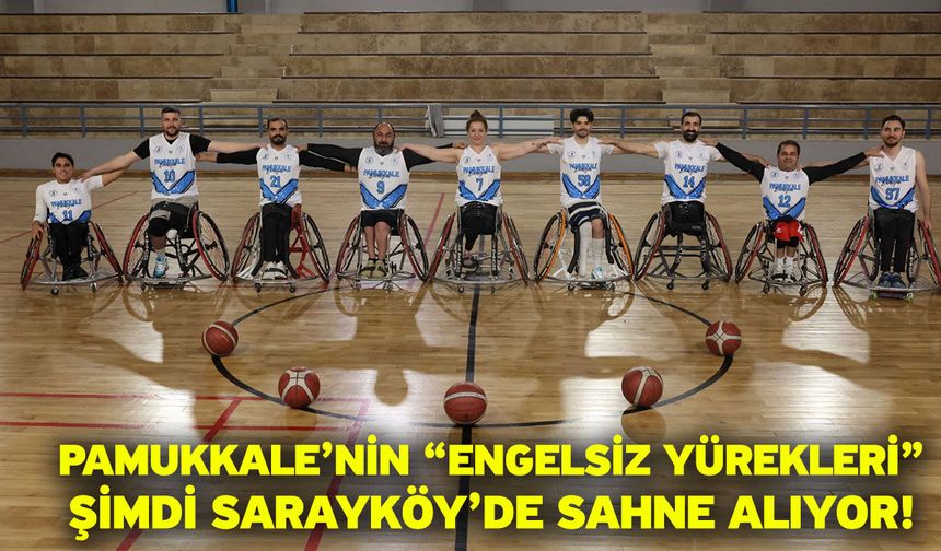 Pamukkale’nin “Engelsiz Yürekleri” şimdi Sarayköy’de sahne alıyor!