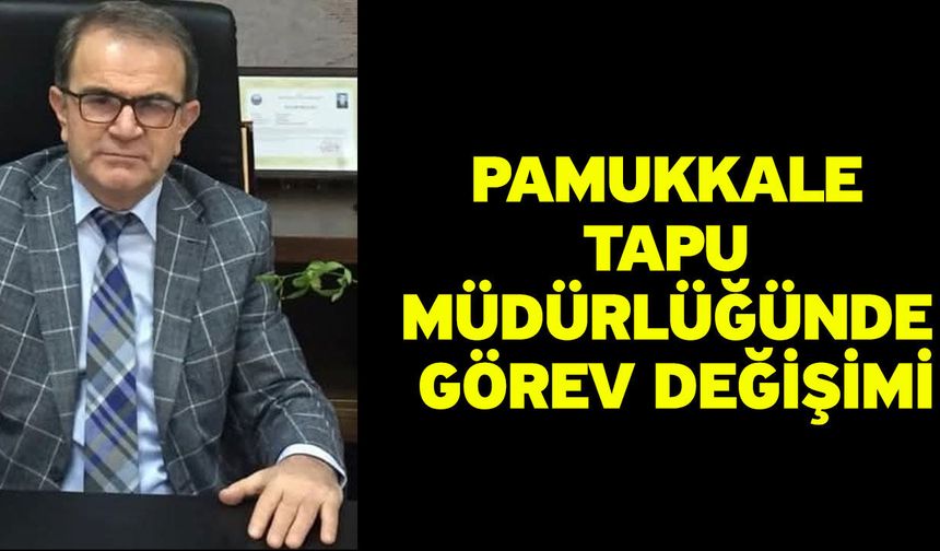 Pamukkale Tapu Müdürlüğünde görev değişimi