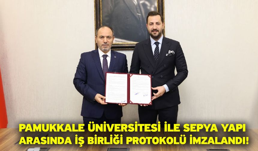 Pamukkale Üniversitesi İle Sepya Yapı Arasında İş Birliği Protokolü imzalandı!