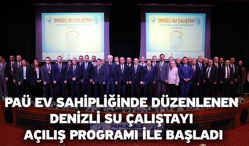 PAÜ Ev Sahipliğinde Düzenlenen Denizli Su Çalıştayı Açılış Programı ile Başladı