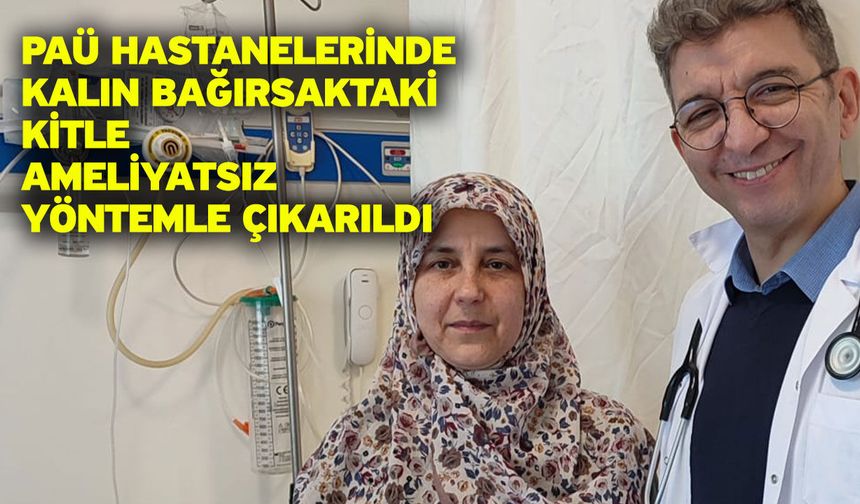PAÜ Hastanelerinde Kalın Bağırsaktaki Kitle Ameliyatsız Yöntemle Çıkarıldı
