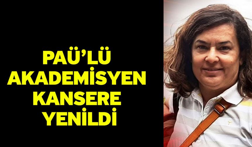 PAÜ’lü Akademisyen Kansere Yenildi