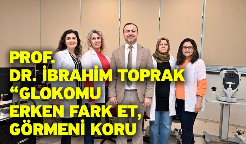 Prof. Dr. İbrahim Toprak “Glokomu erken fark et, görmeni koru”